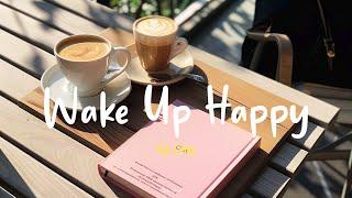 [Playlist] Wake Up Happy  Chill morning songs playlist that makes you feel positive