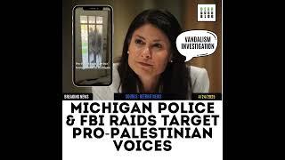 Michigan Police & FBI Raids Target Pro-Palestinian Voices
