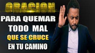 Oración para quemar todo mal que se cruce en tu camino 