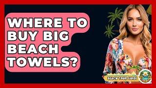 Where To Buy Big Beach Towels? - Beach Tour Guide