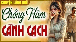 Chuyện làng quê Việt Nam: Chồng Hãm Cành Cạch trọn bộ - Kể chuyện đêm khuya 2025