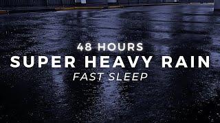 Heavy Rain for FAST Sleep - 48 Hours Torrential Rain to Stop Insomnia