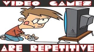 All Video Games are "Repetitive" and this is a bad thing? Why?!?