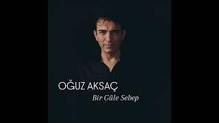 Oğuz Aksaç - Bir Güle Sebep