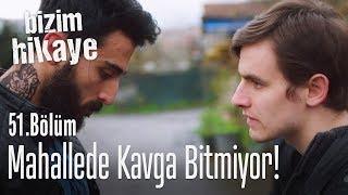 Mahallede kavga bitmiyor! - Bizim Hikaye 51. Bölüm