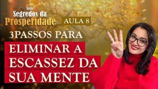 Aula 8: 3 passos para eliminar a escassez da sua mente | Série Segredos da Prosperidade