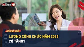 Lương Cán Bộ, Công Chức, Viên Chức Năm 2025 Có Tăng Không? | LuatVietnam.vn