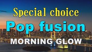 Special choice Pop fusion   MORNING GLOW   作業用BGM