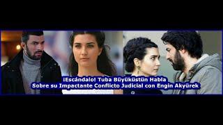 Tuba Büyüküstün Talks About Her Shocking Legal Conflict with Engin Akyürek