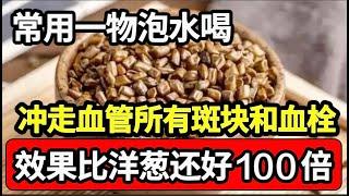 高血压 高血脂的人，常用一物泡水喝，冲走血管所有斑块和血栓，活血化瘀、健脾除湿，效果比洋葱还好100倍！远离心梗脑梗、中风瘫痪！【养生大中医】