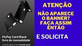 PARA VOCÊ QUE NÃO APARECE O BANER PARA SOLICITAR O CARTÃO DE CRÉDITO PICPAYCARD MASTERCARD BLACK