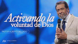 Activando la voluntad de Dios | Pastor Alberto Delgado