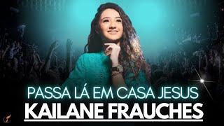 Kailane Frauches | Os Melhores Clipes -  [Passa Lá Em Casa Jesus]