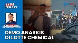 Penyebab Aksi Unjuk Rasa Warga Cilegon di Kawasan PT Lotte Chemical Indonesia Berujung Anarkis