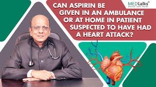 Dr K K Aggarwal - Can aspirin be given in ambulance or at home in patient suspected...