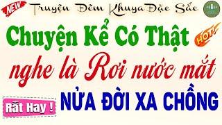 Chuyện kể có thật khóc cạn hết nước mắt: NỬA ĐỜI XA CHỒNG | Đọc truyện đêm khuya việt nam ngủ ngon