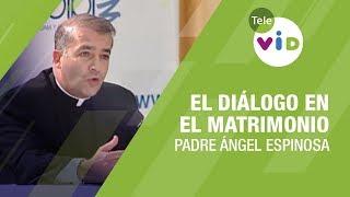 El diálogo en el matrimonio, Padre Ángel Espinosa (Si Me Quieres Dímelo) - Tele VID