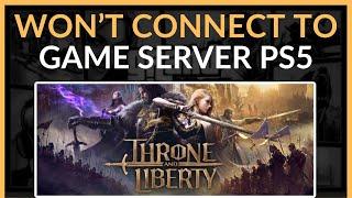 How To Fix Throne And Liberty Won't Connect To Game Server on PS5 - Full Guide (2024)