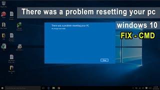 There was a problem when resetting your PC (Windows 10) No changes were made