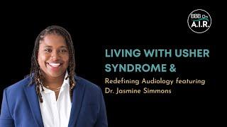 Living with Usher Syndrome &  Redefining Audiology featuring Dr. Jasmine Simmons