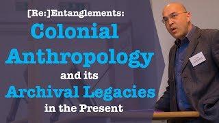 [Re:]Entanglements: Colonial Anthropology and its Archival Legacies in the Present. Prof. Paul Basu