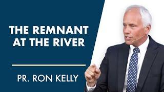 The Remnant at the River | Pr. Ron Kelly