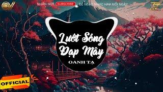 Lướt Sóng Đạp Mây - Oanh Tạ x TTM Remix | Lướt Sóng Vượt Ngàn Hải Lý,Đi Về Đâu Đôi Bàn Chân Chai Sần