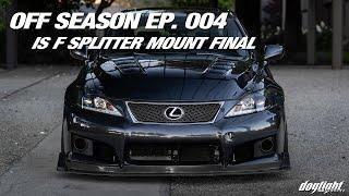 Off Season Episode 004 - IS F Interior Changes and Splitter Project Final