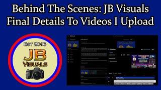 JB Visuals: Behind The Scenes - Adding Final Details To Videos I Upload
