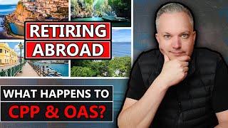 What Happens To Your CPP & OAS If You Retire Abroad?