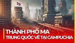 TRUNG QUỐC ĐÃ TẠO RA NHỮNG TP MA TẠI CAMPUCHIA NHƯ THẾ NÀO?