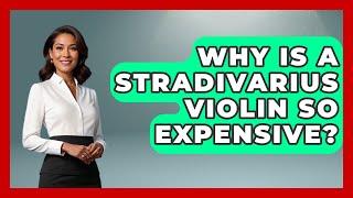 Why Is A Stradivarius Violin So Expensive? - Classical Serenade