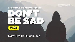 Don't Be Sad – 125 | Dato' Sheikh Hussain Yee