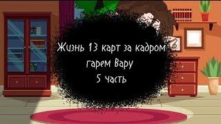 //Жизнь 13 карт за кадром | 2 Ау Гарем Вару | 5 часть//