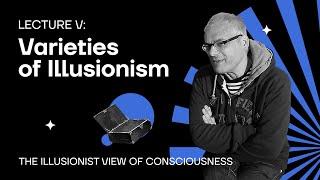 Lecture 5: Varieties of Illusionism