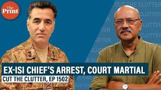 Ex-ISI chief Lt-Gen Faiz Hameed's arrest, court-martial — Pakistan’s empire strikes back, on its own