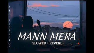 Mann Mera [Slowed + Reverb] || AIR REBELLION MUSIC....