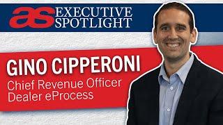 Executive Spotlight with Gino Cipperoni of Dealer eProcess