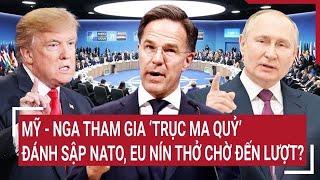 Điểm nóng thế giới: Mỹ - Nga tham gia ‘trục ma quỷ’ đánh sập NATO, EU nín thở chờ đến lượt?