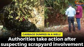 Garbage dumped in a well! Authorities take action after suspecting scrapyard involvement