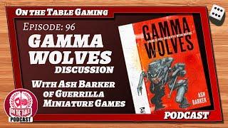 On the Table Gaming Ep 96: Gamma Wolves with Ash Barker from Guerrilla Miniatures Games