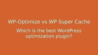 WP-Optimize vs WP Super Cache