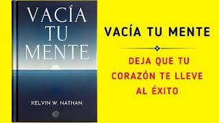 Vacía Tu Mente: Deja Que Tu Corazón Te Lleve Al Éxito (Audiolibro)