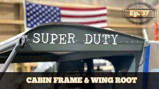 Ep. 37 | Cabin Frame & Wing Root Rib Construction | Zenith Super Duty Aircraft Build