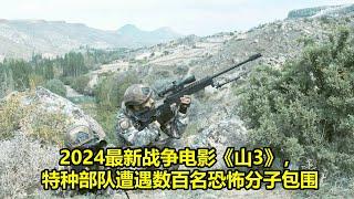 [ 2024 年最佳影评 ] 2024最新战争电影《山3》，特种部队遭遇数百名恐怖分子包围