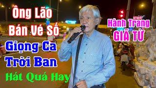 Đúng Là Không Uổng Phí Khi Nghe Ông Lão Bán Vé Số Hát l Hành Trang Giã Từ - Chú Nhân Vé Số