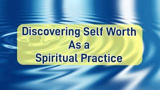 Discovering Self Worth as a Spiritual Practice