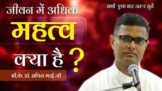 जीवन में अधिक महत्व क्या है? जानिए जीवन में असली ताकत क्या होती है Bk.Dr. Sachin Bhai Ji