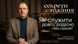 Як служити довго, радісно і без стресів? | Секрети служіння від старшого єпископа Пилипа Савочки