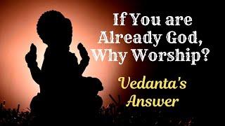 Why Worship if You're Already God? Vedanta's Surprising Answer